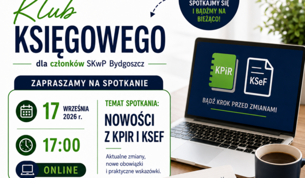 KLUB KSIĘGOWEGO SKwP BYDGOSZCZ – ZAPRASZAMY NA SPOTKANIE! Godz. 17.00 ONLINE